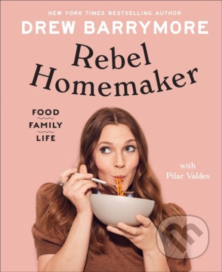 Kniha: Rebel Homemaker (Drew Barrymore a Pilar Valdes). Ebury, 2021 Kniha: Rebel Homemaker (Drew Barrymore a Pilar Valdes). Ebury, 2021