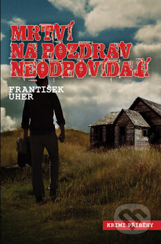 Kniha: Mrtví na pozdrav neodpovídají (František Uher). Nava, 2012 Kniha: Mrtví na pozdrav neodpovídají (František Uher). Nava, 2012