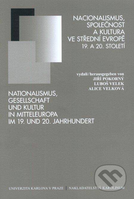 Kniha: Nacionalismus, společnost a kultura ve střední Evropě 19. a 20. století (Luboš Velek a kolektív). Karolinum, 2012 Kniha: Nacionalismus, společnost a kultura ve střední Evropě 19. a 20. století (Luboš Velek a kolektív). Karolinum, 2012