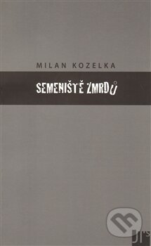 Kniha: Semeniště zmrdů (Milan Kozelka). Jan Těsnohlídek - JT´s nakladatelství, 2012 Kniha: Semeniště zmrdů (Milan Kozelka). Jan Těsnohlídek - JT´s nakladatelství, 2012