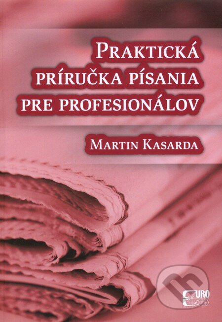 Kniha: Praktická príručka písania pre profesionálov (Martin Kasarda). Eurokódex, 2012 Kniha: Praktická príručka písania pre profesionálov (Martin Kasarda). Eurokódex, 2012