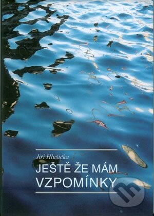 Kniha: Ještě že mám vzpomínky (Jiří Hlušička). Akademické nakladatelství CERM, 2012 Kniha: Ještě že mám vzpomínky (Jiří Hlušička). Akademické nakladatelství CERM, 2012