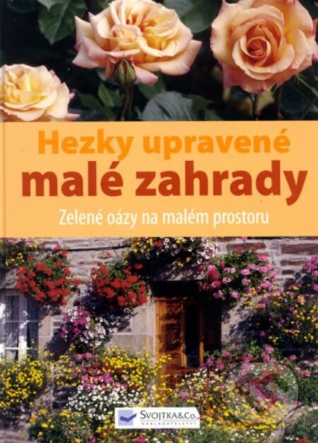 Kniha: Hezky upravené malé zahrady (Svojtka&Co.). Svojtka&Co., 2009 Kniha: Hezky upravené malé zahrady (Svojtka&Co.). Svojtka&Co., 2009