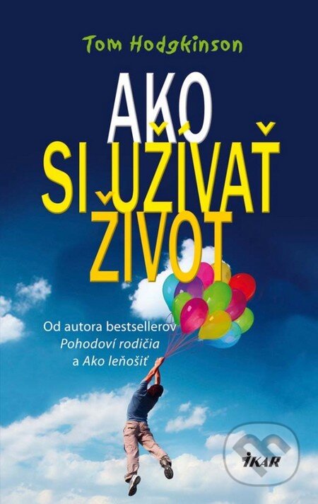 Kniha: Ako si užívať život (Tom Hodgkinson). Ikar, 2012 Kniha: Ako si užívať život (Tom Hodgkinson). Ikar, 2012