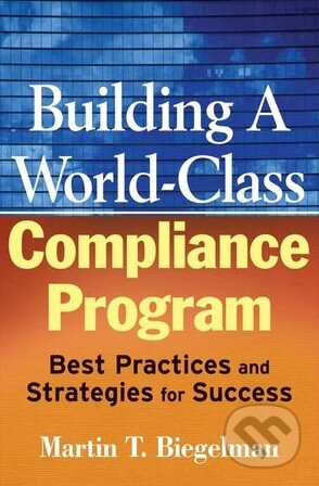 Kniha: Building a World-Class Compliance Program (Martin Biegelman). Wiley-Blackwell, 2008 Kniha: Building a World-Class Compliance Program (Martin Biegelman). Wiley-Blackwell, 2008