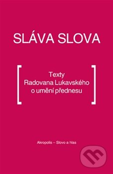 Kniha: Sláva slova. Texty Radovana Lukavského o umění přednesu (Radovan Lukavský). Akropolis, 2012 Kniha: Sláva slova. Texty Radovana Lukavského o umění přednesu (Radovan Lukavský). Akropolis, 2012