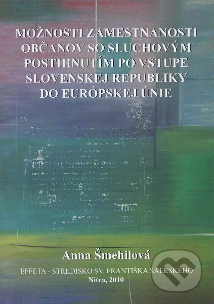 Kniha: Možnosti zamestnanosti občanov so sluchovým postihnutím po vstupe Slovenskej Republiky do Európskej únie (Anna Šmehilová). Effeta, 2010 Kniha: Možnosti zamestnanosti občanov so sluchovým postihnutím po vstupe Slovenskej Republiky do Európskej únie (Anna Šmehilová). Effeta, 2010