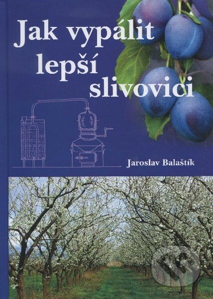 Kniha: Jak vypálit lepší slivovici (Jaroslav Balaštík). Jaroslav Balaštík, 2010 Kniha: Jak vypálit lepší slivovici (Jaroslav Balaštík). Jaroslav Balaštík, 2010