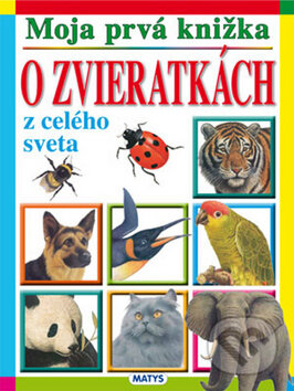 Kniha: Moja prvá knižka o zvieratkách z celého sveta (Matys). Matys Kniha: Moja prvá knižka o zvieratkách z celého sveta (Matys). Matys