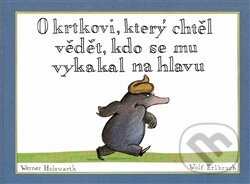 Kniha: O krtkovi, který chtěl vědět, kdo se mu vykakal na hlavu (Werner Holzwarth). Argo, 2012 Kniha: O krtkovi, který chtěl vědět, kdo se mu vykakal na hlavu (Werner Holzwarth). Argo, 2012