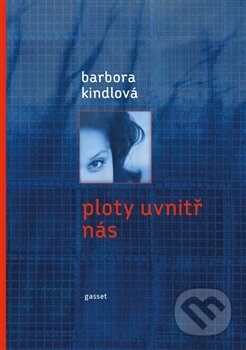 Kniha: Ploty uvnitř nás (Barbora Kindlová). Gasset, 2012 Kniha: Ploty uvnitř nás (Barbora Kindlová). Gasset, 2012