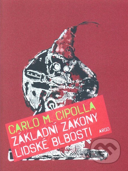 Kniha: Základní zákony lidské blbosti (Carlo M. Cipolla). Argo, 2012 Kniha: Základní zákony lidské blbosti (Carlo M. Cipolla). Argo, 2012