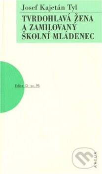 Kniha: Tvrdohlavá žena a zamilovaný školní mládenec (Josef Kajetán Tyl). Artur, 2012 Kniha: Tvrdohlavá žena a zamilovaný školní mládenec (Josef Kajetán Tyl). Artur, 2012