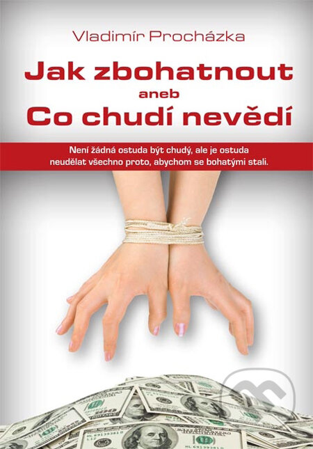 Kniha: Jak zbohatnout aneb Co chudí nevědí (Vladimír Procházka). Plot, 2012 Kniha: Jak zbohatnout aneb Co chudí nevědí (Vladimír Procházka). Plot, 2012