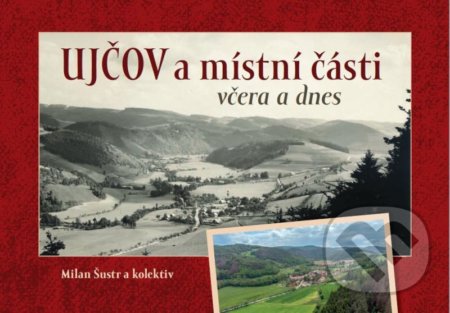 Kniha: Ujčov a místní části včera a dnes (Milan Šustr). Tváře, 2021 Kniha: Ujčov a místní části včera a dnes (Milan Šustr). Tváře, 2021