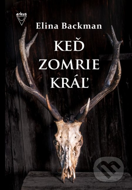 Kniha: Keď zomrie kráľ (Elina Backman). Arkus, 2021 Kniha: Keď zomrie kráľ (Elina Backman). Arkus, 2021