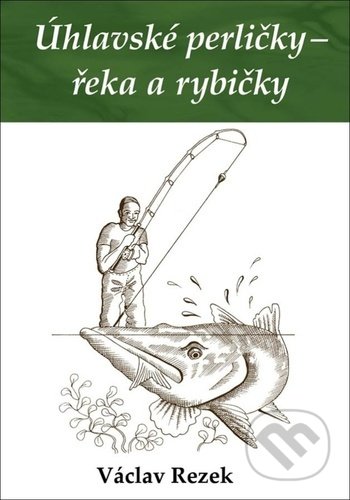 Kniha: Úhlavské perličky – řeka a rybičky (Václav Rezek). Klika, 2021 Kniha: Úhlavské perličky – řeka a rybičky (Václav Rezek). Klika, 2021