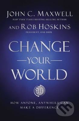 Kniha: Change Your World : How Anyone, Anywhere Can Make a Difference (John C. Maxwell a Rob Hoskins). HarperCollins, 2021 Kniha: Change Your World : How Anyone, Anywhere Can Make a Difference (John C. Maxwell a Rob Hoskins). HarperCollins, 2021