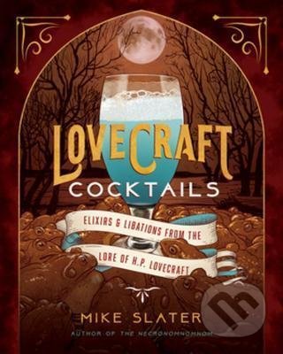 Kniha: Lovecraft Cocktails: Elixirs & Libations from the Lore of H. P. Lovecraft (Mike Slater). W. W. Norton & Company, 2021 Kniha: Lovecraft Cocktails: Elixirs & Libations from the Lore of H. P. Lovecraft (Mike Slater). W. W. Norton & Company, 2021