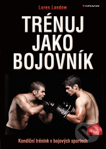 Kniha: Trénuj jako bojovník (Loren Landow). Grada, 2021 Kniha: Trénuj jako bojovník (Loren Landow). Grada, 2021