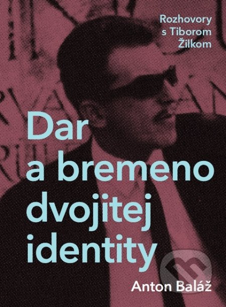 Kniha: Dar a bremeno dvojitej identity (Anton Baláž). Slovenské literárne centrum, 2021 Kniha: Dar a bremeno dvojitej identity (Anton Baláž). Slovenské literárne centrum, 2021