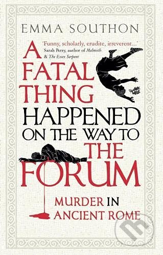 Kniha: A Fatal Thing Happened on the Way to the Forum (Emma Southon). Oneworld, 2021 Kniha: A Fatal Thing Happened on the Way to the Forum (Emma Southon). Oneworld, 2021