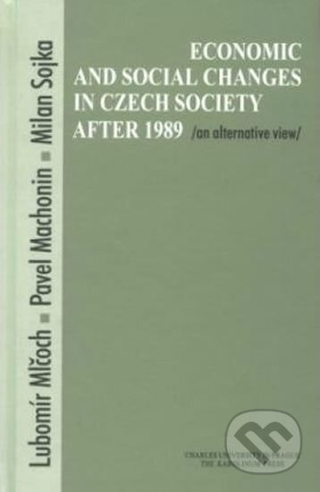 Economic and Social Changes in Czech Society after 1989 - Lubomír Mlčoch, Karolinum, 2000