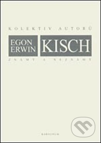 Egon Erwin Kisch známý a neznámý, Karolinum, 2005