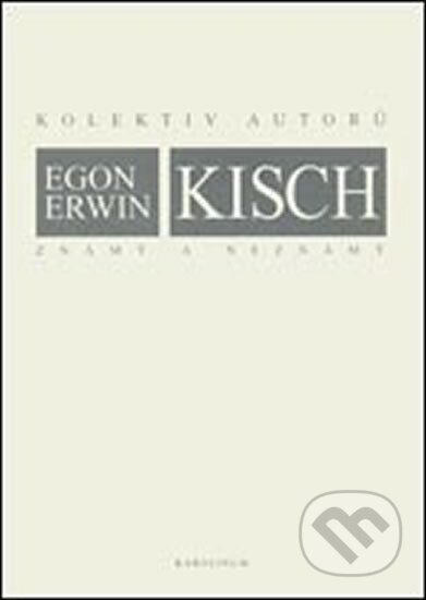 Kniha: Egon Erwin Kisch známý a neznámý (Karolinum). Karolinum, 2005 Kniha: Egon Erwin Kisch známý a neznámý (Karolinum). Karolinum, 2005