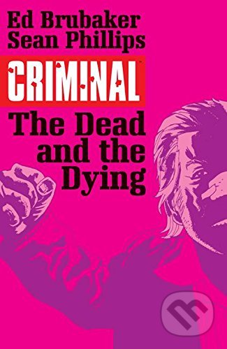 Kniha: Criminal 3: The Dead and the Dying (Ed Brubaker). Image Comics, 2015 Kniha: Criminal 3: The Dead and the Dying (Ed Brubaker). Image Comics, 2015