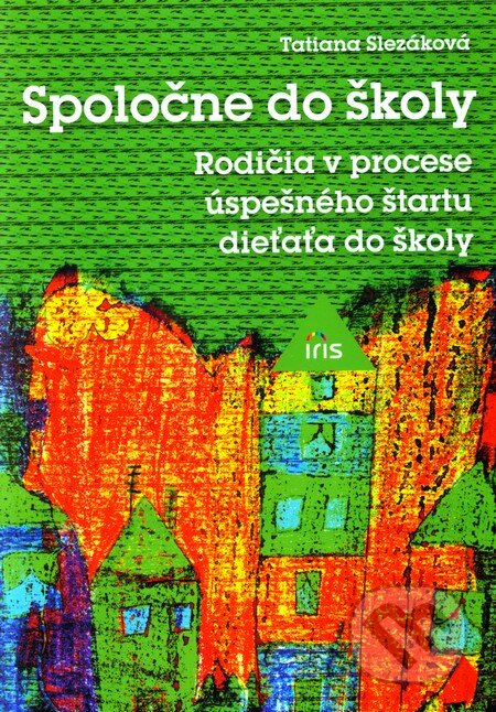 Kniha: Spoločne do školy (Tatiana Slezáková). IRIS, 2012 Kniha: Spoločne do školy (Tatiana Slezáková). IRIS, 2012