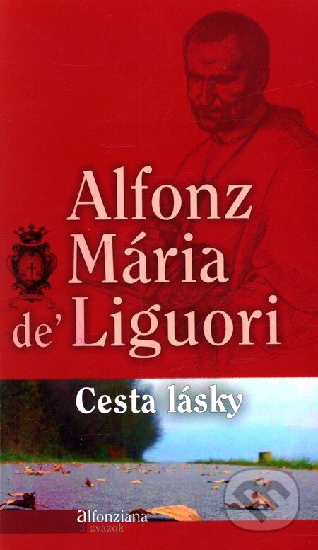 Kniha: Cesta lásky (Alfonz Mária de Liguori). Redemptoristi - Slovo medzi nami, 2012 Kniha: Cesta lásky (Alfonz Mária de Liguori). Redemptoristi - Slovo medzi nami, 2012
