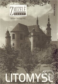 Kniha: Zmizelé Čechy - Litomyšl (Milan Skřivánek). Paseka, 2006 Kniha: Zmizelé Čechy - Litomyšl (Milan Skřivánek). Paseka, 2006
