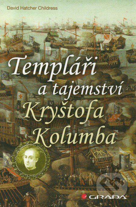 Kniha: Templáři a tajemství Kryštofa Kolumba (David Hatcher Childress). Grada, 2012 Kniha: Templáři a tajemství Kryštofa Kolumba (David Hatcher Childress). Grada, 2012