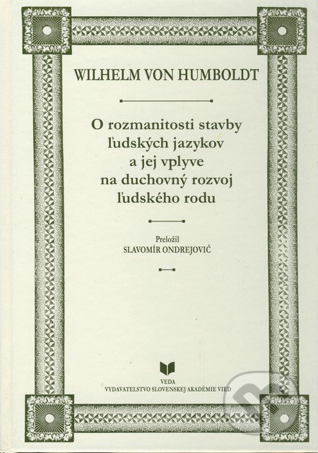 O rozmanitosti stavby ľudských jazykov a jej vplyve na duchovný rozvoj ľudského rodu - Wilhelm von Humboldt, VEDA, 2000