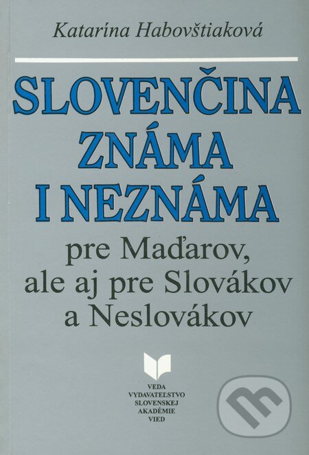 Kniha: Slovenčina známa i neznáma pre Maďarov, ale aj pre Slovákov a Neslovákov (Katarína Habovštiaková). VEDA, 1996 Kniha: Slovenčina známa i neznáma pre Maďarov, ale aj pre Slovákov a Neslovákov (Katarína Habovštiaková). VEDA, 1996