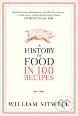 Kniha: A History of Food in 100 Recipes (William Sitwell). HarperCollins, 2012 Kniha: A History of Food in 100 Recipes (William Sitwell). HarperCollins, 2012
