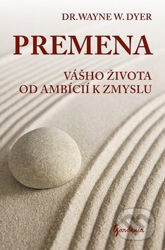 Kniha: Premena vášho života od ambícií k zmyslu (Wayne W. Dyer). Gardenia, 2014 Kniha: Premena vášho života od ambícií k zmyslu (Wayne W. Dyer). Gardenia, 2014