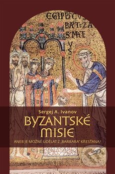 Kniha: Byzantské misie (Sergej A. Ivanov). Pavel Mervart, 2012 Kniha: Byzantské misie (Sergej A. Ivanov). Pavel Mervart, 2012