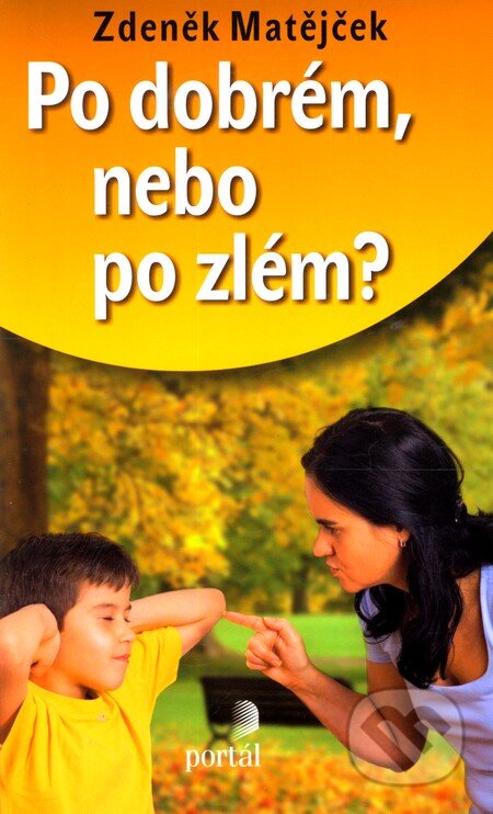 Kniha: Po dobrém, nebo po zlém? (Zdeněk Matějček). Portál, 2012 Kniha: Po dobrém, nebo po zlém? (Zdeněk Matějček). Portál, 2012