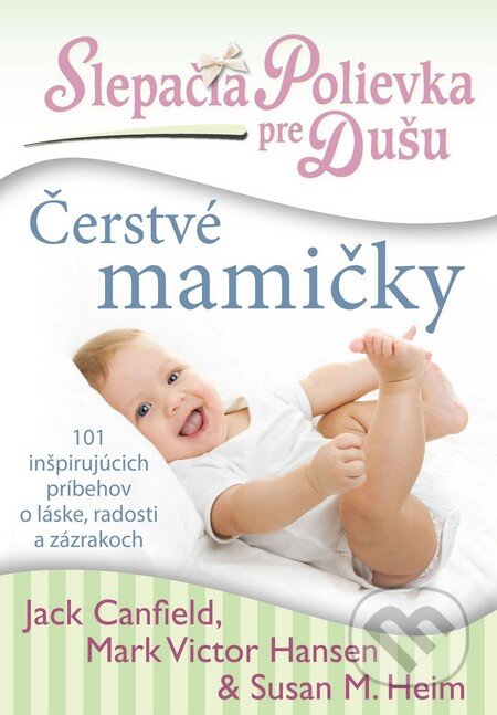 Kniha: Slepačia polievka pre dušu: Čerstvé mamičky (Jack Canfield, Mark Victor Hansen a Susan M. Heim). Eastone Books, 2012 Kniha: Slepačia polievka pre dušu: Čerstvé mamičky (Jack Canfield, Mark Victor Hansen a Susan M. Heim). Eastone Books, 2012