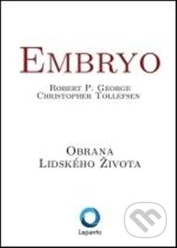 Kniha: Embryo (Christopher Tollefsen a Robert P. George). Lepanto, 2012 Kniha: Embryo (Christopher Tollefsen a Robert P. George). Lepanto, 2012