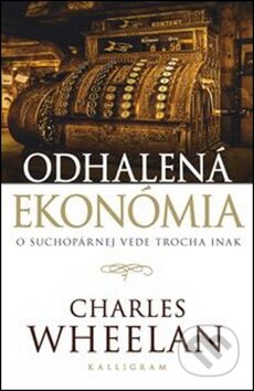 Kniha: Odhalená ekonómia (Charles Wheelan). Kalligram, 2012 Kniha: Odhalená ekonómia (Charles Wheelan). Kalligram, 2012
