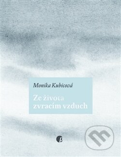 Kniha: Ze života zvracím vzduch (Monika Kubicová). Protimluv, 2012 Kniha: Ze života zvracím vzduch (Monika Kubicová). Protimluv, 2012
