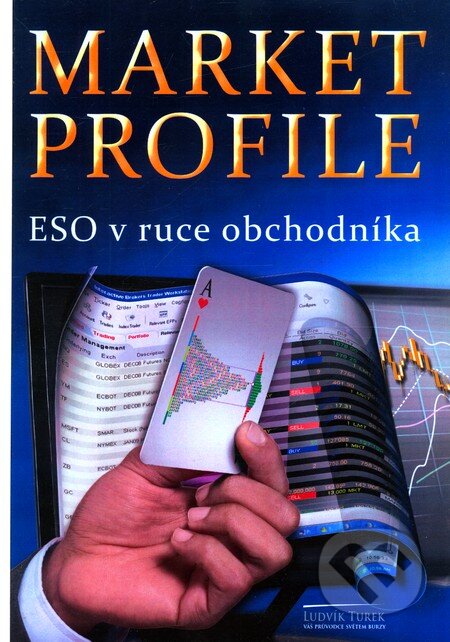 Kniha: Market Profile - Eso v ruce obchodníka (Ludvík Turek), 2012 Kniha: Market Profile - Eso v ruce obchodníka (Ludvík Turek), 2012