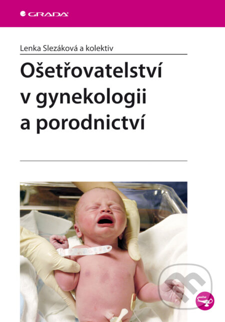 E-kniha: Ošetřovatelství v gynekologii a porodnictví (Lenka Slezáková a kolektiv). Grada, 2010 E-kniha: Ošetřovatelství v gynekologii a porodnictví (Lenka Slezáková a kolektiv). Grada, 2010