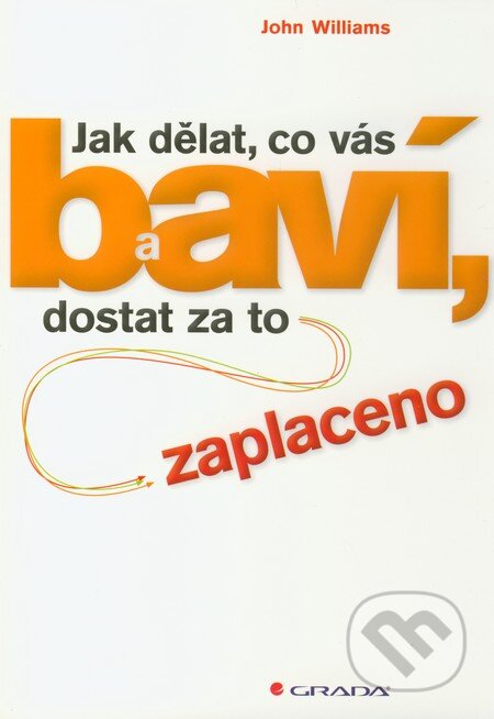 Kniha: Jak dělat, co vás baví, a dostat za to zaplaceno (John Williams). Grada, 2012 Kniha: Jak dělat, co vás baví, a dostat za to zaplaceno (John Williams). Grada, 2012