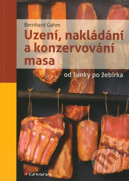 Kniha: Uzení, nakládání a konzervování masa (Bernhard Gahm). Grada, 2012 Kniha: Uzení, nakládání a konzervování masa (Bernhard Gahm). Grada, 2012