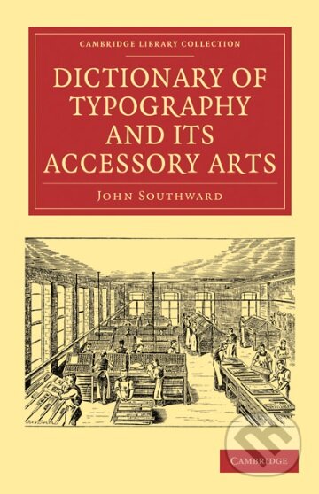 Kniha: Dictionary of Typography and its Accessory Arts (John Southward). Cambridge University Press, 2010 Kniha: Dictionary of Typography and its Accessory Arts (John Southward). Cambridge University Press, 2010