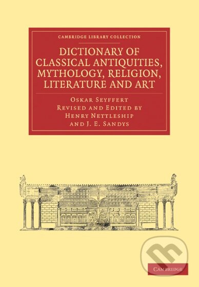 Kniha: Dictionary of Classical Antiquities, Mythology, Religion, Literature and Art (Oscar Seyffert). Cambridge University Press, 2011 Kniha: Dictionary of Classical Antiquities, Mythology, Religion, Literature and Art (Oscar Seyffert). Cambridge University Press, 2011